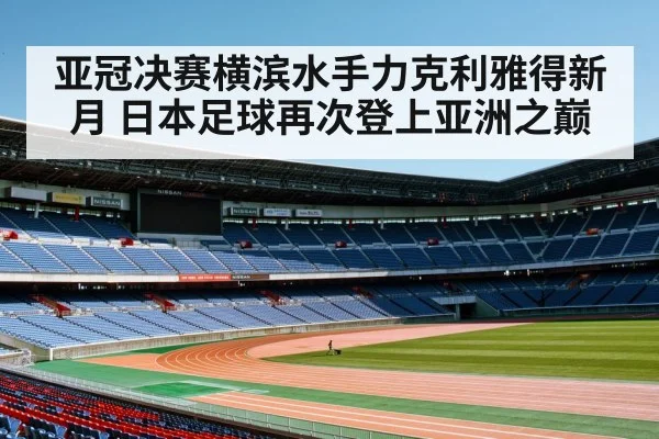 亚冠决赛横滨水手力克利雅得新月 日本足球再次登上亚洲之巅